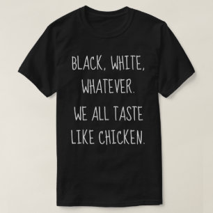Schwarz Weiß Was auch immer - Wir schmecken alle w T-Shirt