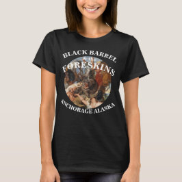 SCHWARZE BARREL UND DIE FORESKINANCHORAGE ALASKA T-Shirt