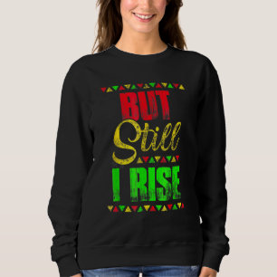 Schwarze Geschichte Monat, aber immer noch I Rise  Sweatshirt