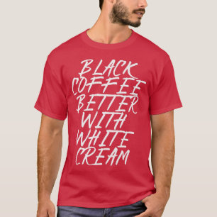 schwarzer Kaffee mit weißer Creme besser T-Shirt