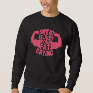 Schweiß ist einfach dein weinendes Fett Workout F Sweatshirt