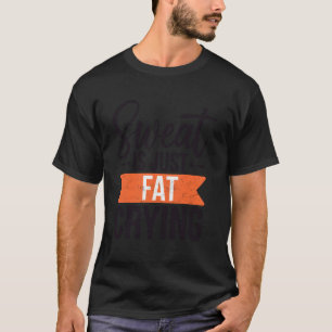 Schweiß ist einfach weinendes Fett Lustige Gym Übu T-Shirt