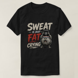 Schweiß ist einfach weinendes Fett T-Shirt