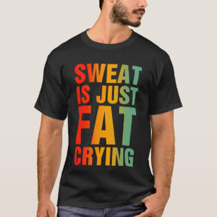 Schweiß ist nur fette Fitness Übung durchführen T-Shirt