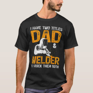 Schweißen Ich habe zwei Titel Vater und Welder I R T-Shirt