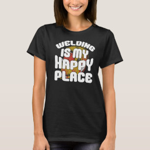 Schweißen ist mein glücklicher Ort Baustahl-Arbeit T-Shirt