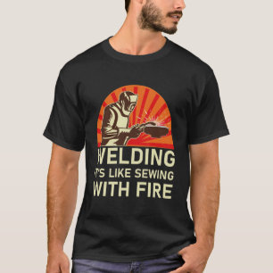 Schweißen ist wie mit Feuer nähen - Welder-Geschen T-Shirt