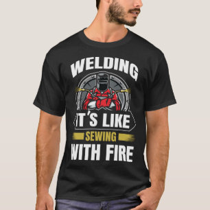 Schweißen ist wie Nähen mit Feuer Schweißer Fertig T-Shirt