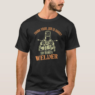 Schweißen Vintag denken, Ihre Arbeit ist schwer zu T-Shirt