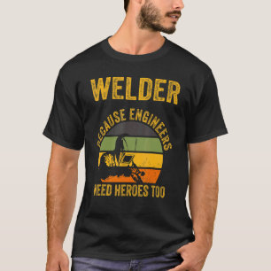 Schweißen, weil Ingenieure Helden zum Schweißen be T-Shirt