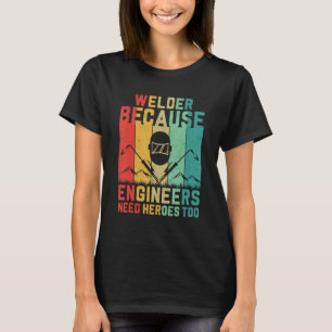 Schweißer Denn Ingenieure brauchen auch Helden H T-Shirt