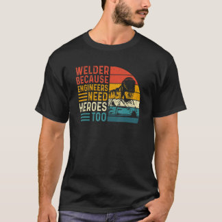 Schweißer Denn Ingenieure brauchen auch Helden H T-Shirt