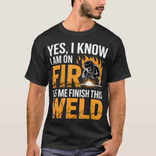 Schweißer Ja ich weiß, dass ich brenne. Lass mich T-Shirt