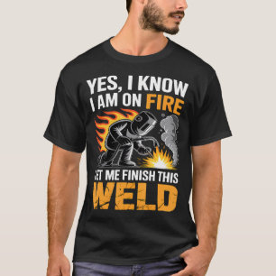 Schweißer Ja ich weiß, ich stehe in Flammen. Lass T-Shirt