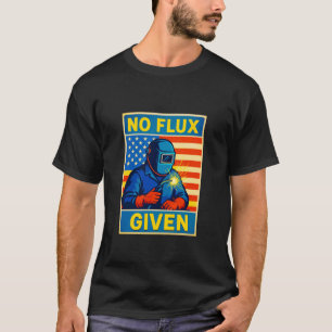 Schweißer Kein Flussmittel Gegeben Lustig Schweiße T-Shirt