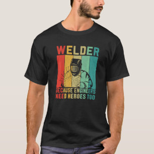 Schweißer, weil Ingenieure Helden zu handwerklich  T-Shirt