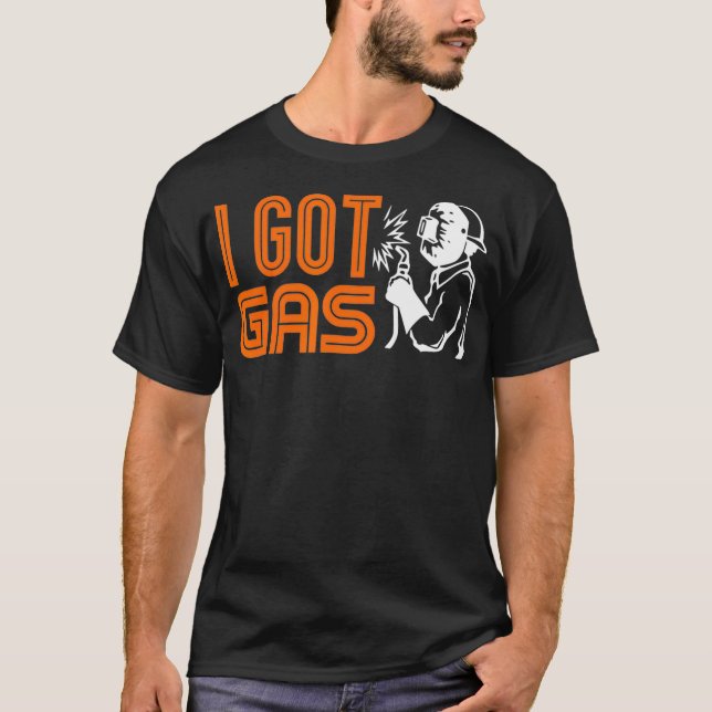 Schweissrohre I Got Gas Funny Welder Oilfield T-Shirt (Vorderseite)