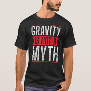 Schwerkraft ist keine mystische verletzende Erholu T-Shirt