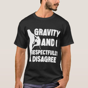 Schwerkraft und ich sind respektvoll anderer Meinu T-Shirt