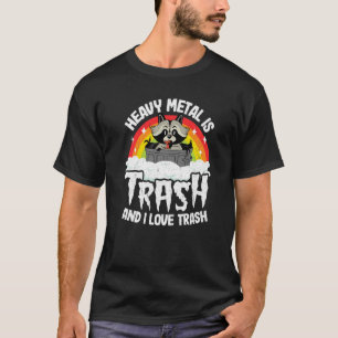 Schwermetall ist Müll, und ich Liebe Müll Raccoon T-Shirt