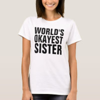 SCHWESTER "WELTWEIT OKAYEST SISTER" T - SHIRT