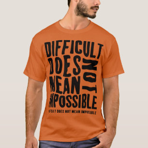 Schwierig bedeutet nicht unmöglich T-Shirt