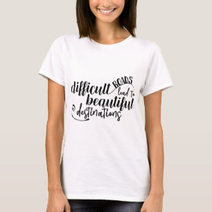 Schwierige Straßen führen zu schönen Zielen T-Shirt