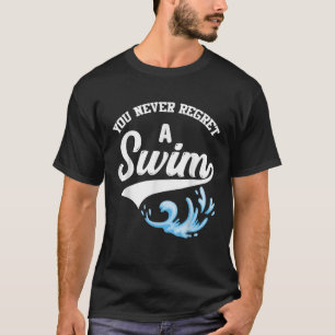 Schwimmen Sie bereuen nie einen Schwimmbad Wasser T-Shirt