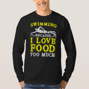 Schwimmen, weil ich Liebe Essen zu viel schwimmen  T-Shirt