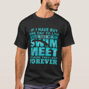 Schwimmen, wenn ich nur einen Tag, um zu schwimmen T-Shirt