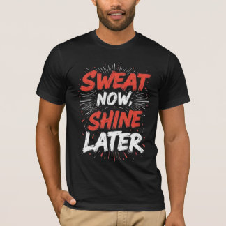 Schwitze jetzt, strahle später – Motivations-T-Shi T-Shirt