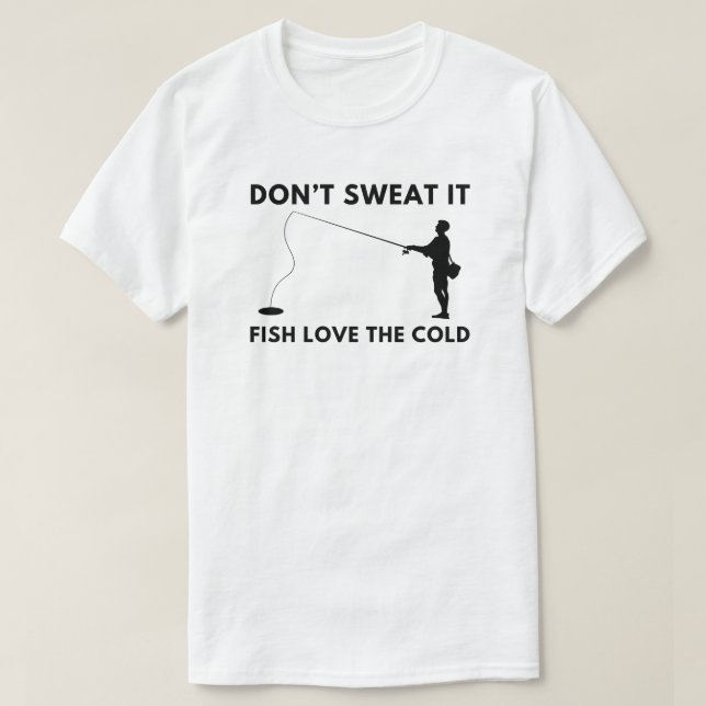 Schwitzen Sie nicht, dass Liebe fischen die Kälte  T-Shirt (Design vorne)