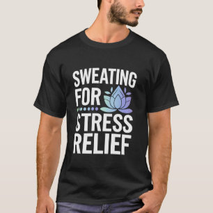 Schwitzen zur Stressbewältigung Fitnessstudio Yoga T-Shirt