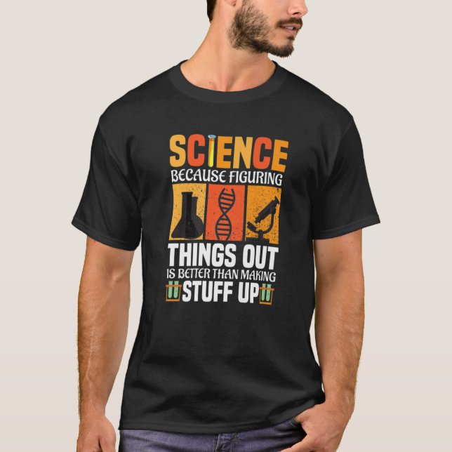 Science Because Figuring Things Out Is Better Scie T-Shirt (Vorderseite)