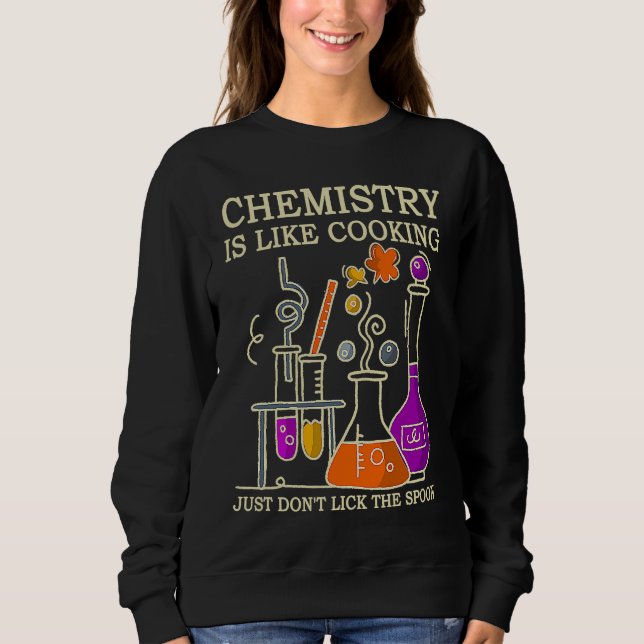 Science Chemistry Is Like Cooking Just Don't Lick  Sweatshirt (Vorderseite)