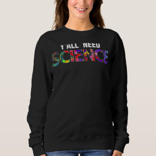 Science Chemistry Physiology Y'all Need Scie Sweatshirt