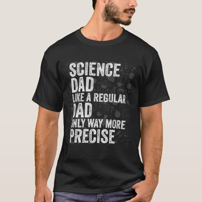 Science Dad Like A Regular Dad Only Way More Preci T-Shirt (Vorderseite)