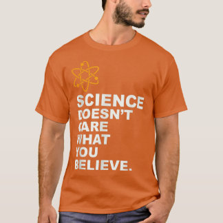 Science Doesn't Care What You Believe - Science Lo T-Shirt