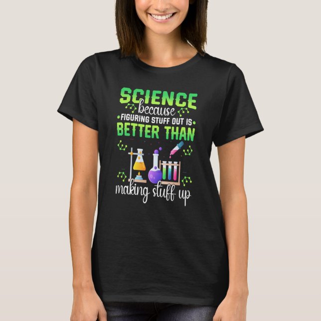 Science Figuring Things Out Better Making Stuff Up T-Shirt (Vorderseite)