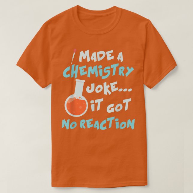 Science I Made A Chemistry Joke It Got No Reaction T-Shirt (Design vorne)