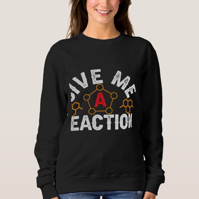 Science Nerd Give Me Reactions Chemistry Cells Che Sweatshirt (Vorderseite)