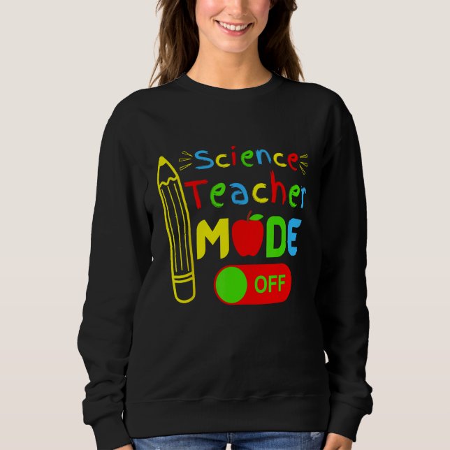 Science Teacher mode off last day of school retire Sweatshirt (Vorderseite)