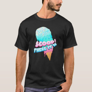 Scoop dort ist es Eis Cream Dessert liebend süß  T-Shirt
