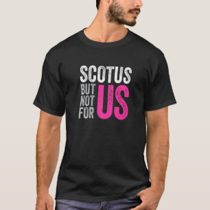 Scotus, aber nicht für US Pro Wahl Abortion Rechte T-Shirt