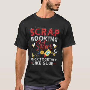 Scrapbooking Schwestern kleben zusammen wie Glue C T-Shirt
