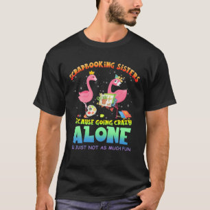 Scrapbooking Schwestern, weil sie verrücktes T-Shi T-Shirt
