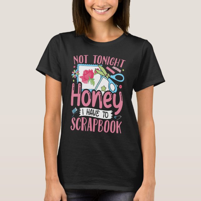 Scrapbooking Scrapbooker Not Tonight I Have To Scr T-Shirt (Vorderseite)