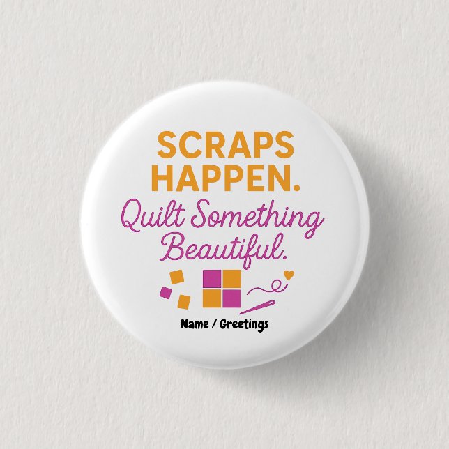 Scraps Happen. Quilt Something Beautiful Funny  Button (Vorderseite)