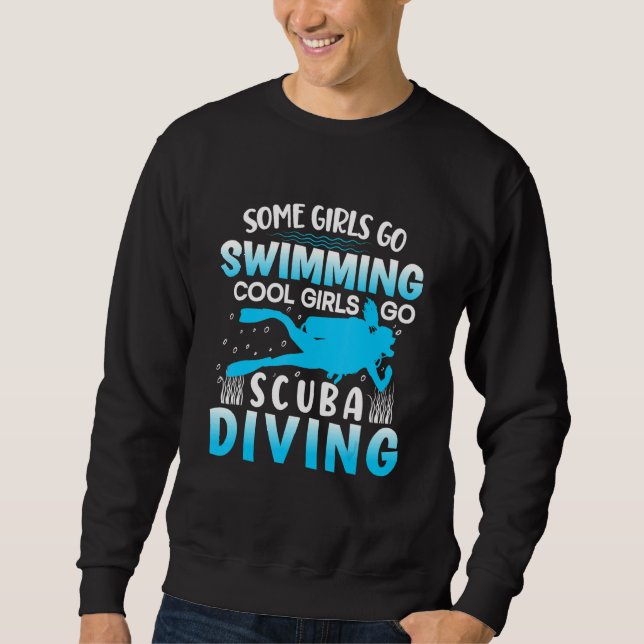 Scuba Dive Some Girls Go Swimming Cool Girls Go Sc Sweatshirt (Vorderseite)