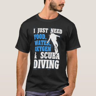 Scuba Diver Ich brauche nur Nahrungswasser Sauerst T-Shirt